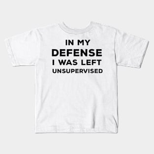 In My Defense I Was Left Unsupervised Kids T-Shirt